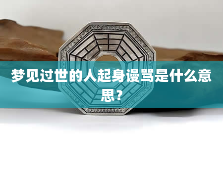 梦见过世的人起身谩骂是什么意思？