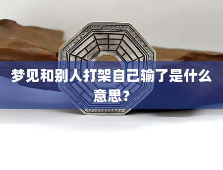 梦见和别人打架自己输了是什么意思？