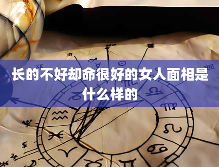 长的不好却命很好的女人面相是什么样的