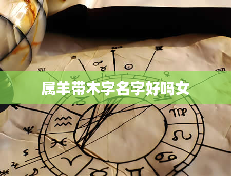 属羊带木字名字好吗女