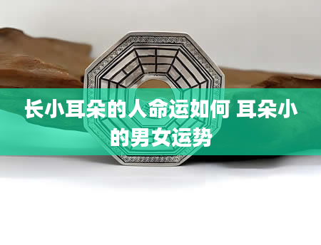 长小耳朵的人命运如何 耳朵小的男女运势
