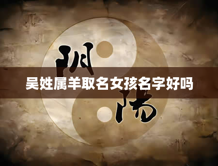 吴姓属羊取名女孩名字好吗
