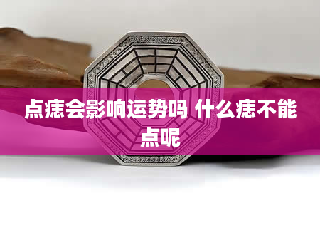 点痣会影响运势吗 什么痣不能点呢