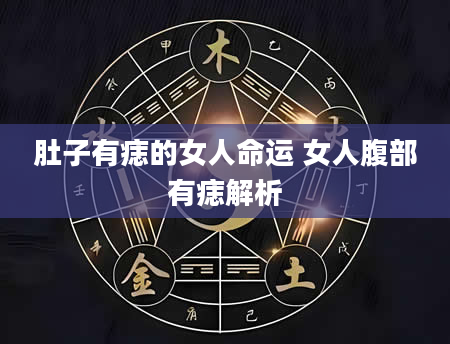 肚子有痣的女人命运 女人腹部有痣解析