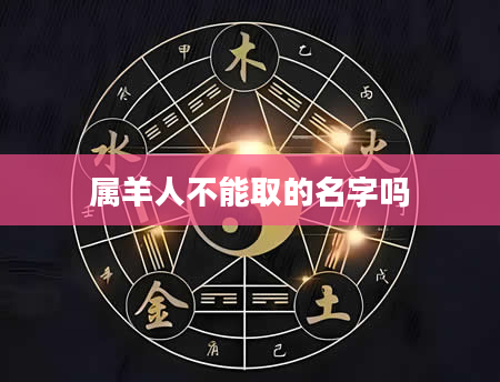 属羊人不能取的名字吗