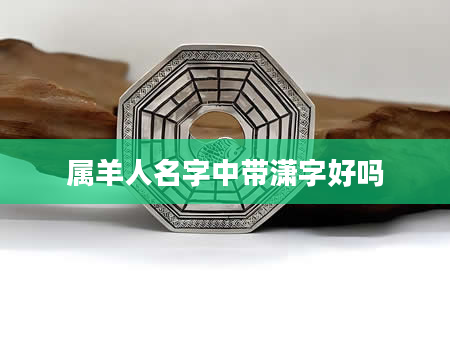 属羊人名字中带潇字好吗