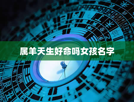 属羊天生好命吗女孩名字