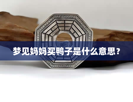 梦见妈妈买鸭子是什么意思？