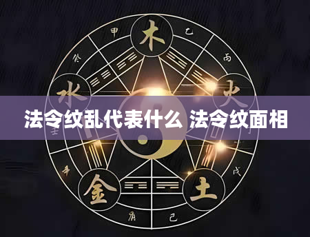 法令纹乱代表什么 法令纹面相