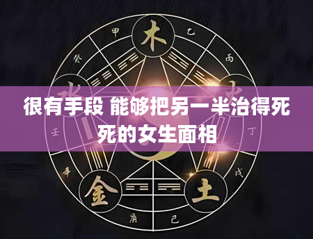 很有手段 能够把另一半治得死死的女生面相