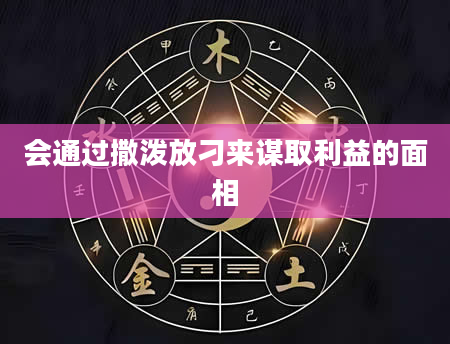 会通过撒泼放刁来谋取利益的面相