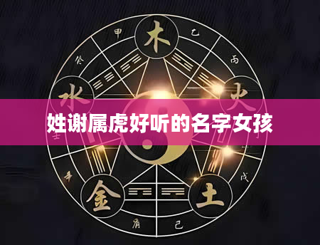 姓谢属虎好听的名字女孩