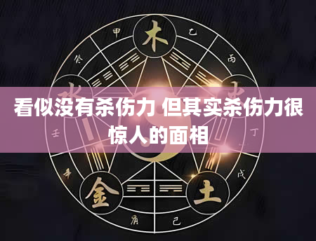 看似没有杀伤力 但其实杀伤力很惊人的面相