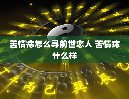 苦情痣怎么寻前世恋人 苦情痣什么样