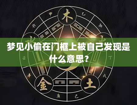 梦见小偷在门框上被自己发现是什么意思？