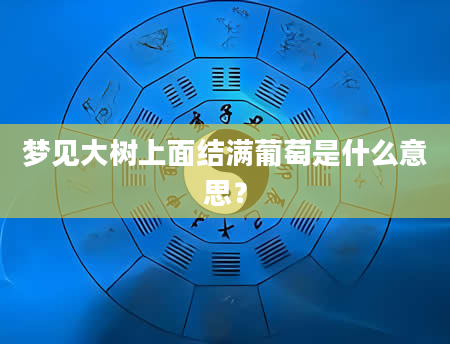 梦见大树上面结满葡萄是什么意思？