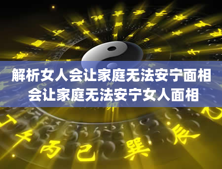 解析女人会让家庭无法安宁面相 会让家庭无法安宁女人面相