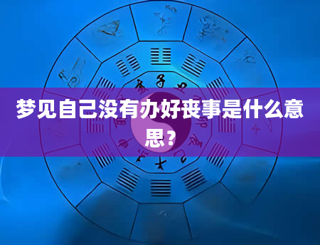 梦见自己没有办好丧事是什么意思？