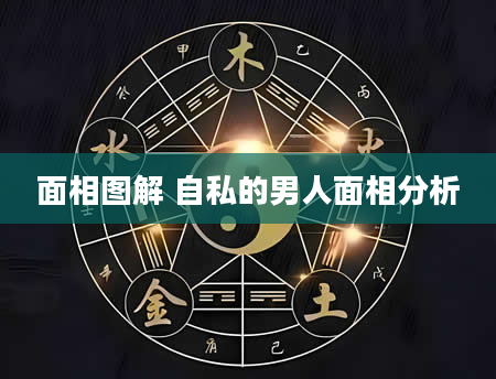 面相图解 自私的男人面相分析