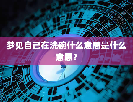梦见自己在洗碗什么意思是什么意思？