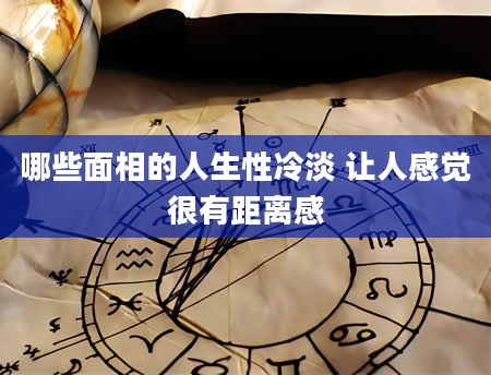 哪些面相的人生性冷淡 让人感觉很有距离感