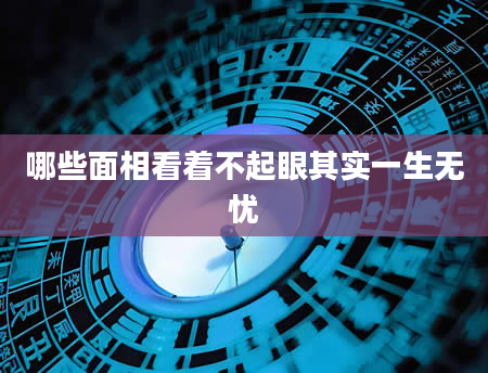 哪些面相看着不起眼其实一生无忧