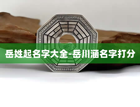 岳姓起名字大全-岳川涵名字打分