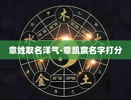 章姓取名洋气-章凯宸名字打分