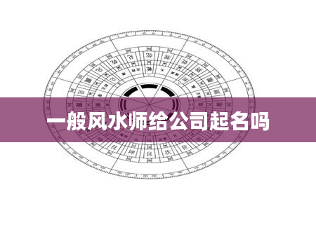 一般风水师给公司起名吗