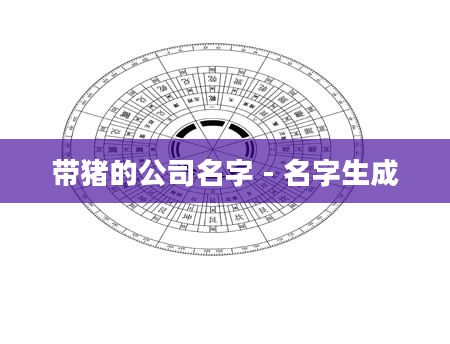 带猪的公司名字 - 名字生成