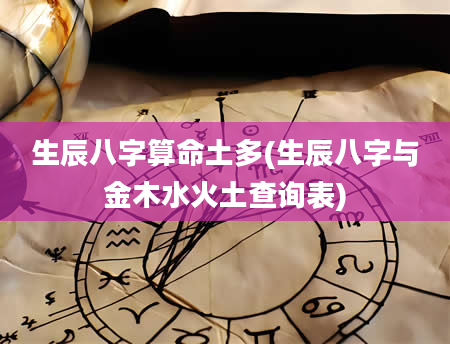 生辰八字算命土多(生辰八字与金木水火土查询表)