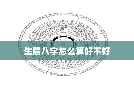 生辰八字怎么算好不好