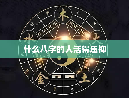 什么八字的人活得压抑