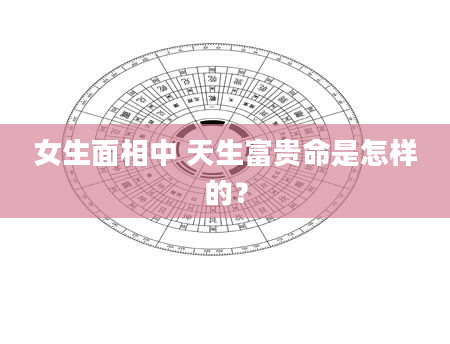 女生面相中 天生富贵命是怎样的?