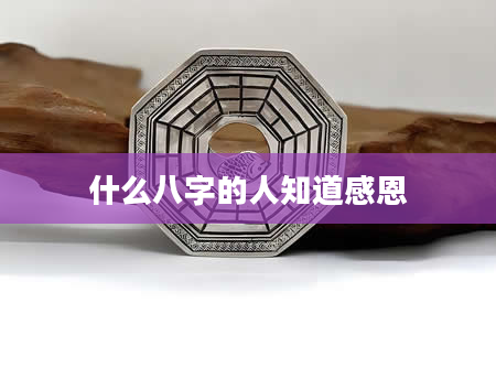 什么八字的人知道感恩