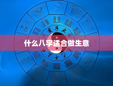 什么八字适合做生意