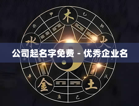 公司起名字免费 - 优秀企业名