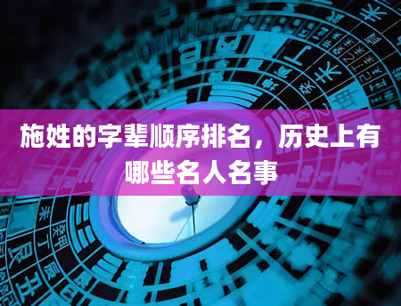 施姓的字辈顺序排名,历史上有哪些名人名事