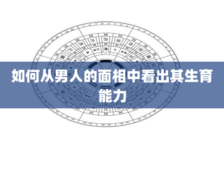 如何从男人的面相中看出其生育能力