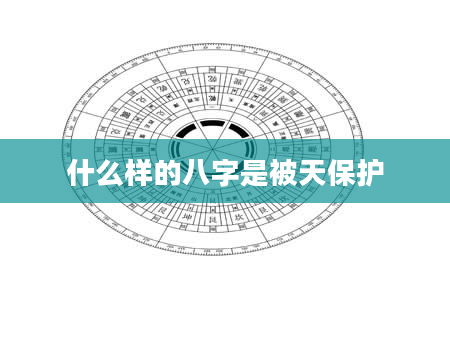 什么样的八字是被天保护