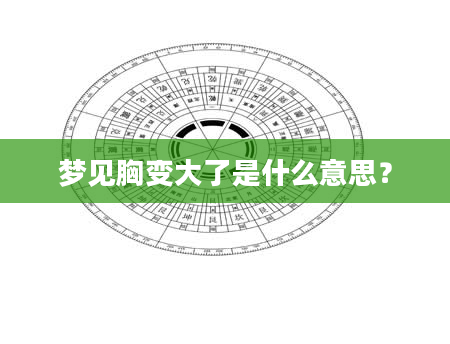 梦见胸变大了是什么意思?