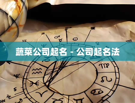 蔬菜公司起名 - 公司起名法