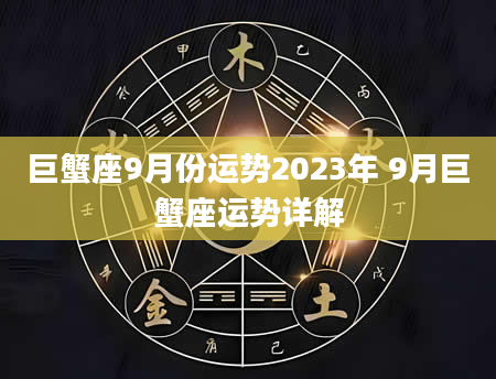 巨蟹座9月份运势2023年 9月巨蟹座运势详解