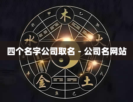 四个名字公司取名 - 公司名网站