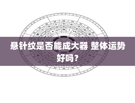 悬针纹是否能成大器 整体运势好吗?