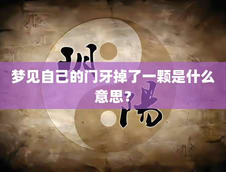 梦见自己的门牙掉了一颗是什么意思?