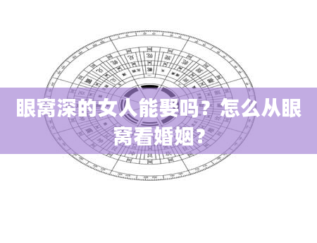 眼窝深的女人能娶吗?怎么从眼窝看婚姻?