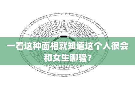 一看这种面相就知道这个人很会和女生聊骚?