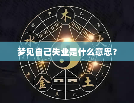 梦见自己失业是什么意思?