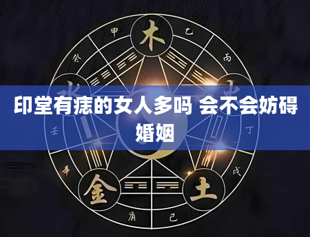 印堂有痣的女人多吗 会不会妨碍婚姻